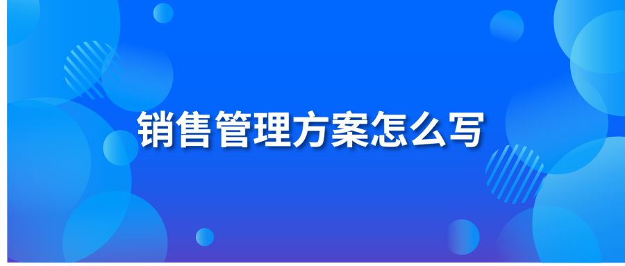 銷售管理方案怎么寫？